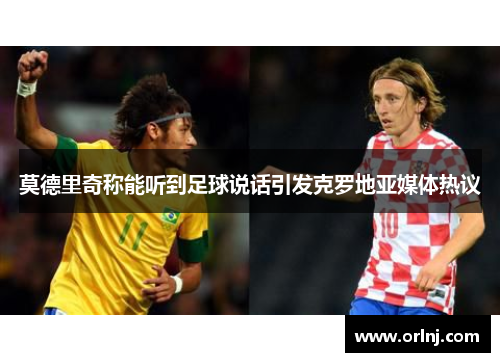 莫德里奇称能听到足球说话引发克罗地亚媒体热议