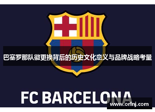 巴塞罗那队徽更换背后的历史文化意义与品牌战略考量