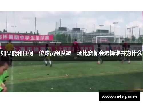 如果能和任何一位球员组队踢一场比赛你会选择谁并为什么